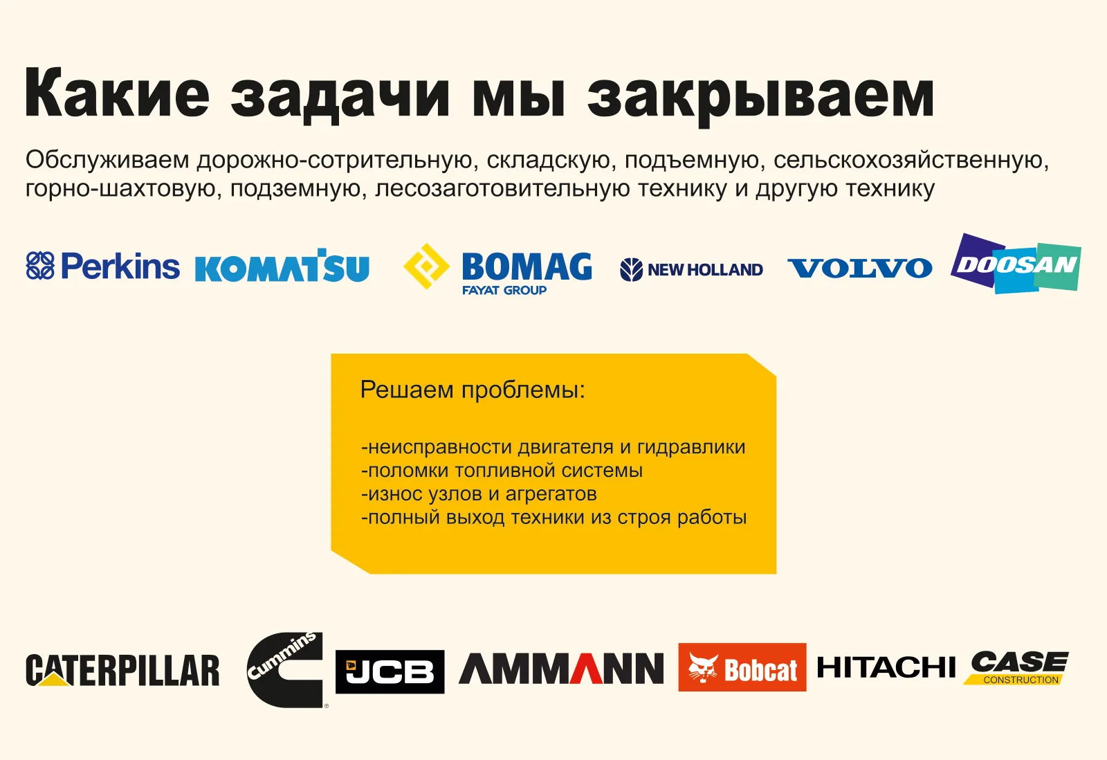 Обслуживаем дорожно-строительную, складскую, подъёмную, сельскохозяйственную, горно-шахтную, подземную и лесозаготовительную технику: Perkins, Komatsu, Bomag, New Holland, Volvo, Doosan, Caterpillar, Cummins, JCB, Ammann, Bobcat, Hitachi, Case. Решаем неисправности двигателя и гидравлики, поломки топливной системы, износ узлов и агрегатов, полный выход техники из строя